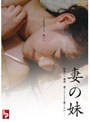 妻の妹 秘密の一週間 違うところも感じるの…