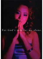 For God’s sake let me alone.