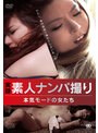 実録・素人ナンパ撮り 本気モードの女たち