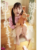 娘（18）に○年間、精子を飲ませてます。 冬愛ことね
