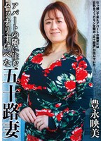 アパートの隣に住むムッチリすけべな五十路妻 豊永映美