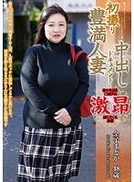 初撮り 豊満人妻中出しドキュメント 金子まどか 48歳