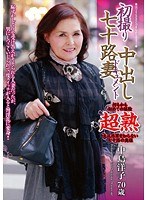 初撮り 七十路妻中出しドキュメント 中島洋子 70歳