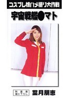 コスプレ娘ハメ撮り大作戦 宇宙戦艦●マト 葉月朋恵