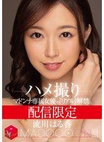 配信限定 マドンナ専属女優の『リアル』解禁。 MADOOOON！！！！ 流川はる香 ハメ撮り
