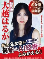 【AIリマスター版】懐かしの名女優AIリマスター復刻版 巨乳妻 大越はるか