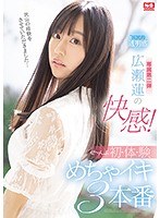 ‘国民的透明感’広瀬蓮の快感！ぜ～んぶ初・体・験めちゃイキ3本番